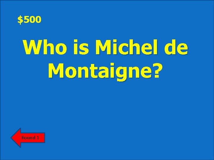 $500 Who is Michel de Montaigne? Montaigne Round 1 