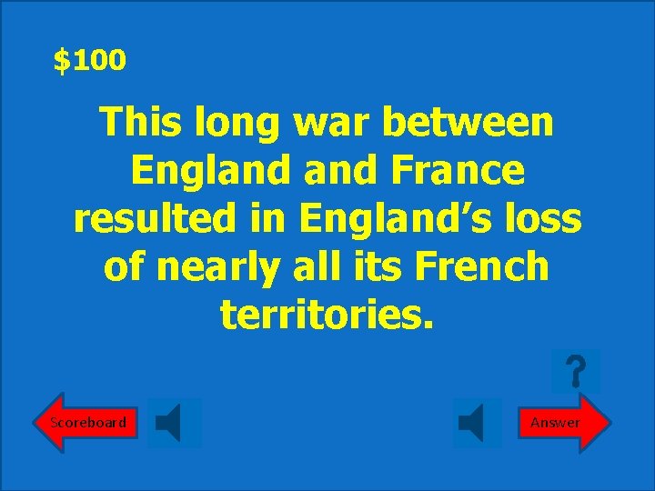 $100 This long war between England France resulted in England’s loss of nearly all