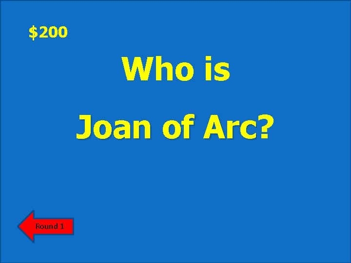 $200 Who is Joan of Arc? Arc Round 1 