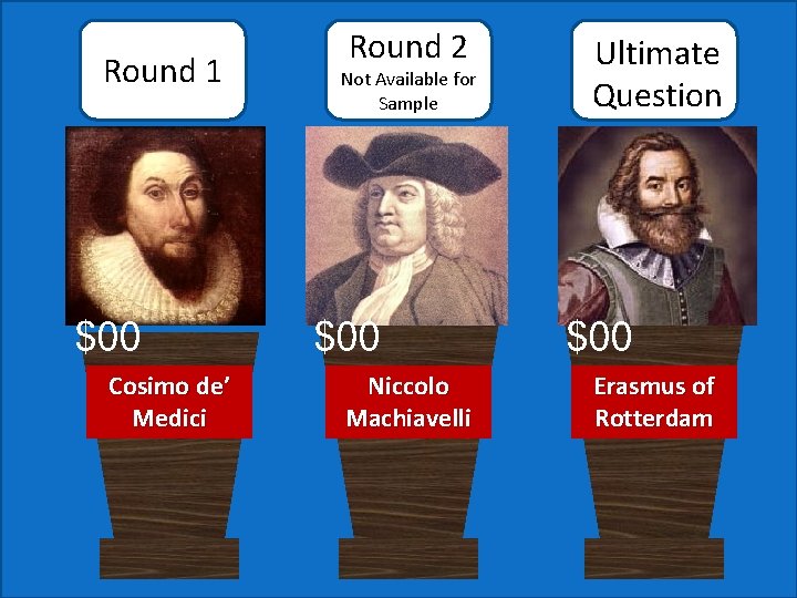 Round 1 Cosimo de’ Medici Round 2 Not Available for Sample Ultimate Question Niccolo