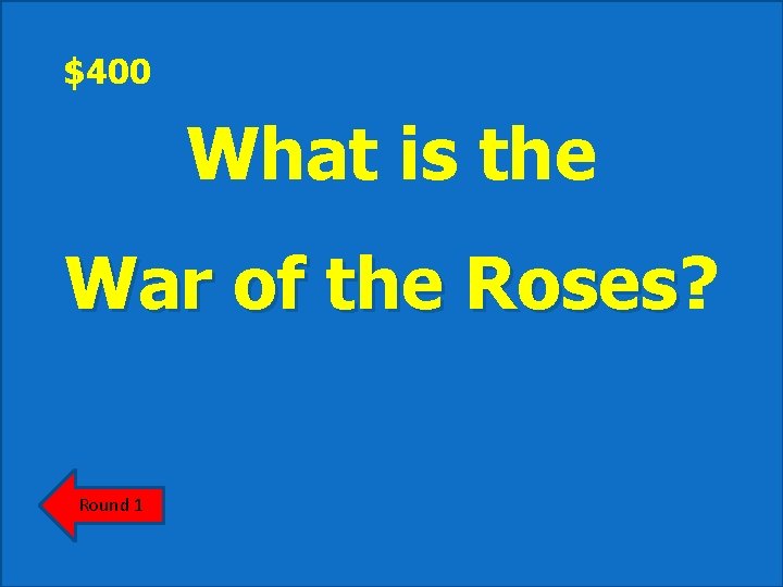 $400 What is the War of the Roses? Roses Round 1 