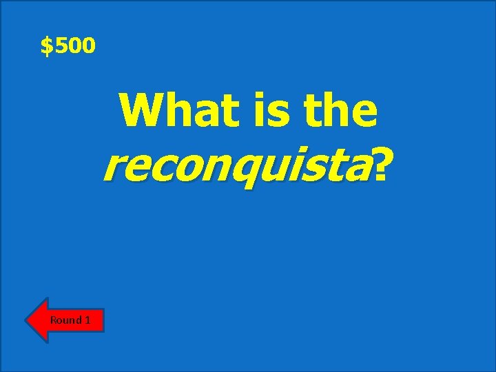 $500 What is the reconquista? Round 1 