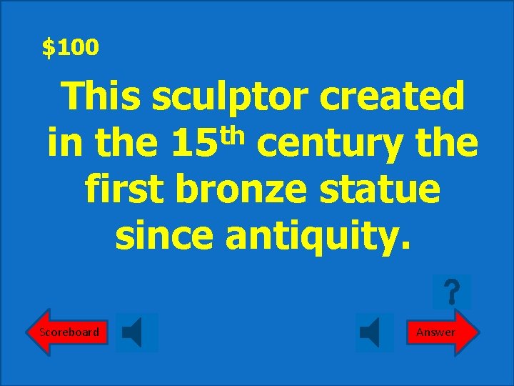 $100 This sculptor created th in the 15 century the first bronze statue since