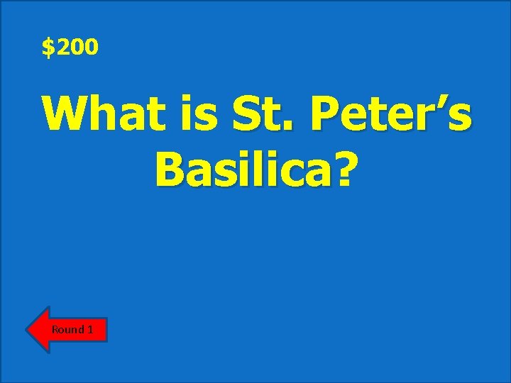 $200 What is St. Peter’s Basilica? Basilica Round 1 