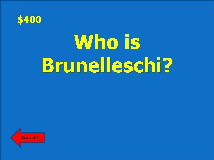 $400 Who is Brunelleschi? Brunelleschi Round 1 