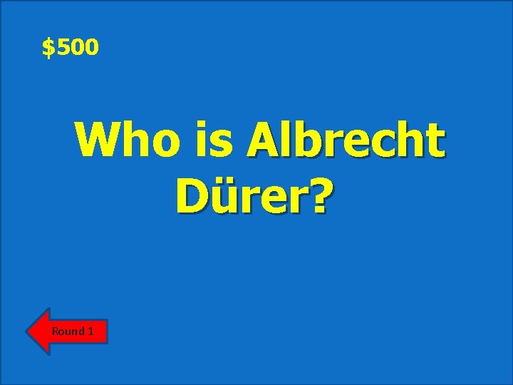 $500 Who is Albrecht Dürer? Round 1 