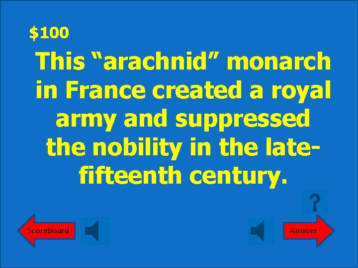 $100 This “arachnid” monarch in France created a royal army and suppressed the nobility