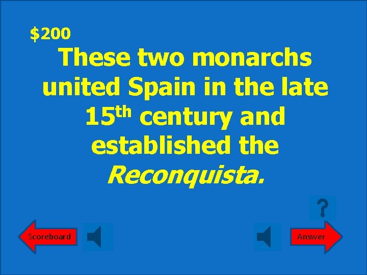 $200 These two monarchs united Spain in the late th 15 century and established