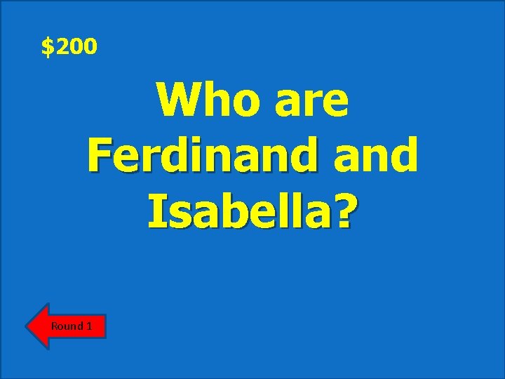 $200 Who are Ferdinand Isabella? Round 1 