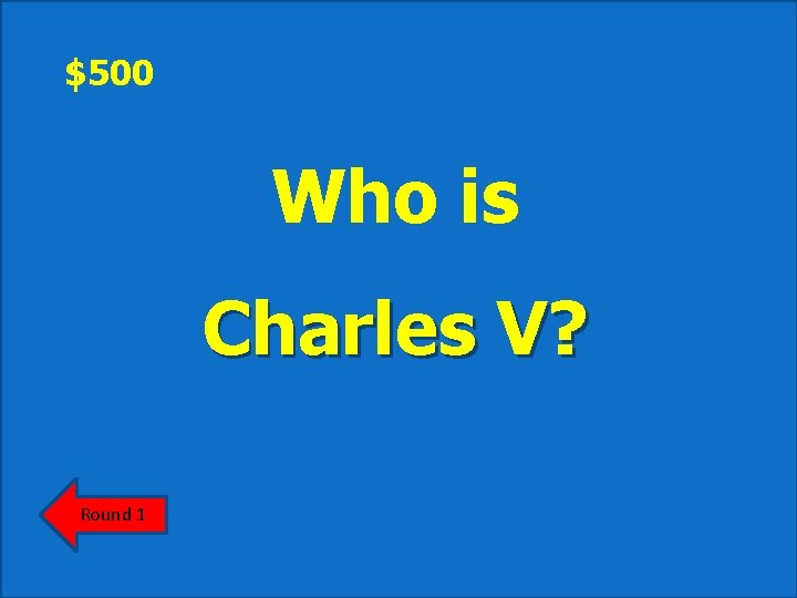 $500 Who is Charles V? Round 1 