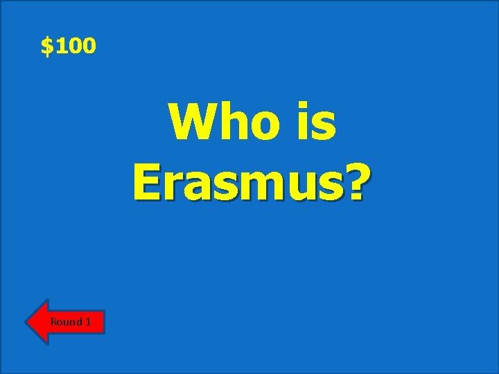 $100 Who is Erasmus? Round 1 