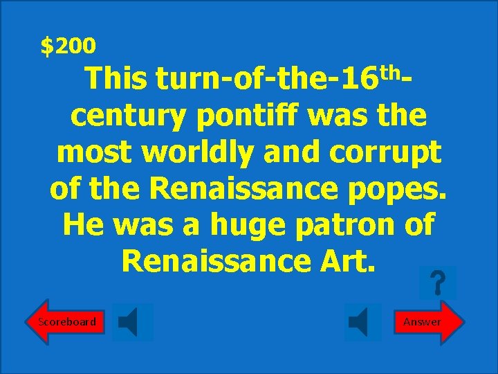 $200 th turn-of-the-16 - This century pontiff was the most worldly and corrupt of