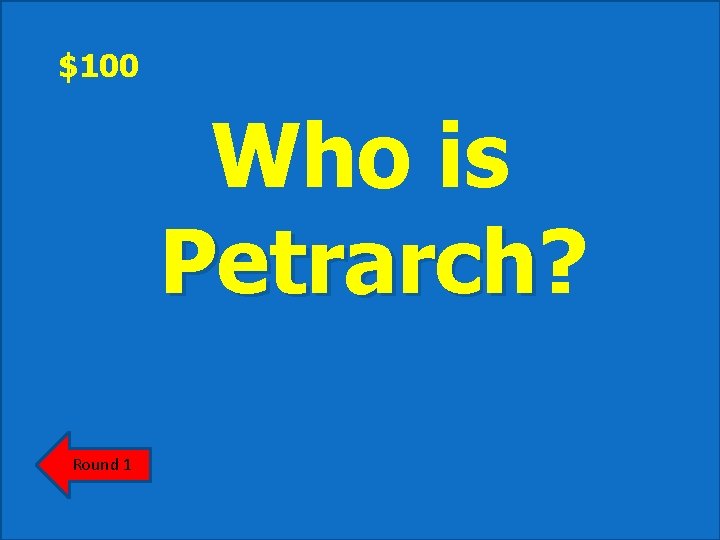 $100 Who is Petrarch? Petrarch Round 1 
