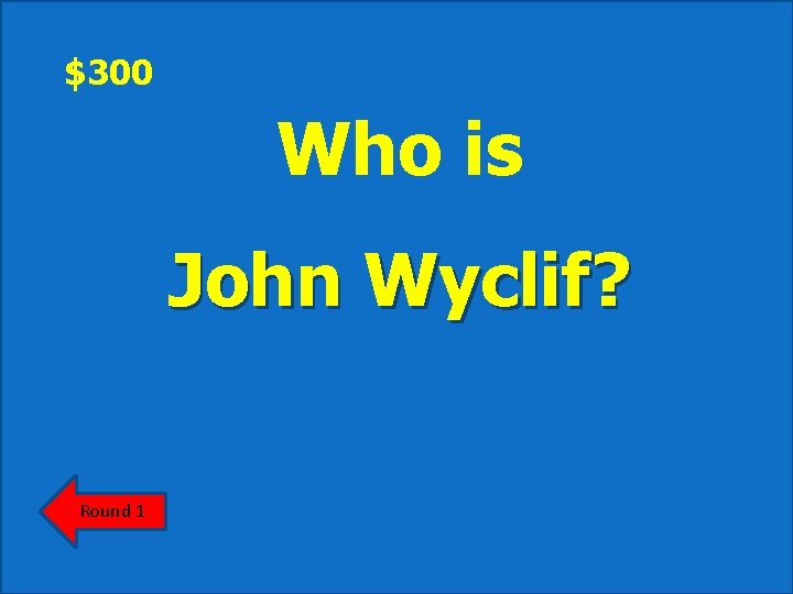 $300 Who is John Wyclif? Round 1 