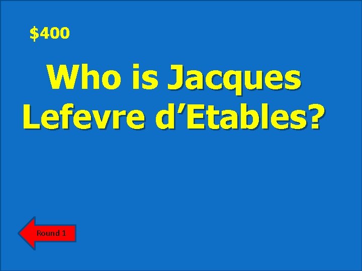 $400 Who is Jacques Lefevre d’Etables? Round 1 