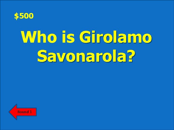 $500 Who is Girolamo Savonarola? Round 1 