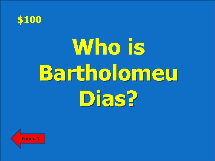 $100 Who is Bartholomeu Dias? Round 1 