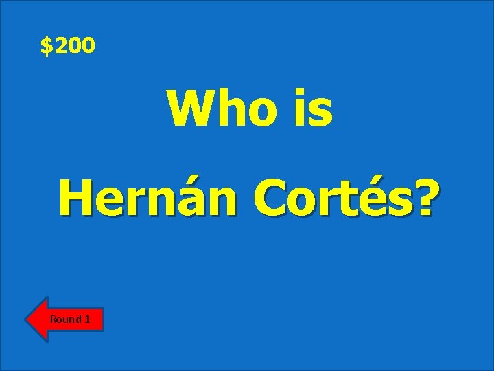 $200 Who is Hernán Cortés? Round 1 