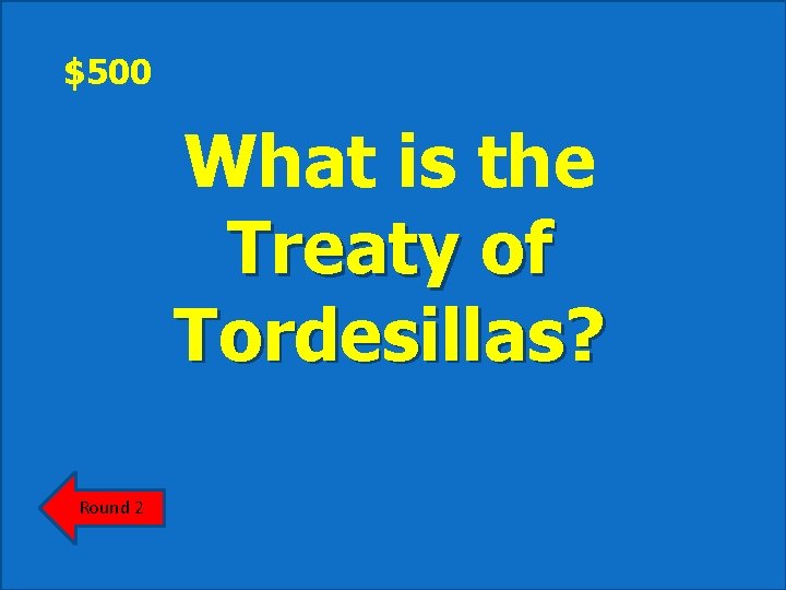 $500 What is the Treaty of Tordesillas? Round 2 