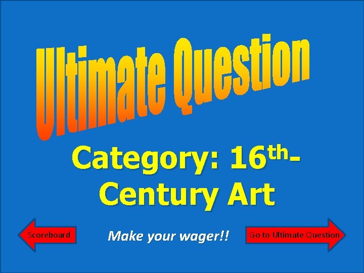 th 16 - Category: Century Art Scoreboard Make your wager!! Go to Ultimate Question