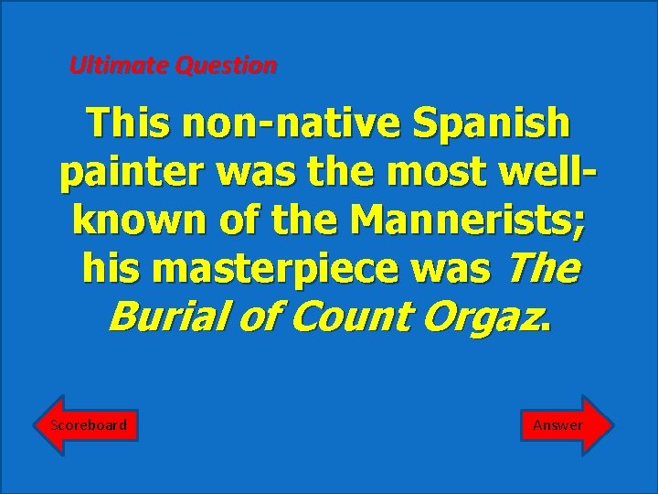 Ultimate Question This non-native Spanish painter was the most wellknown of the Mannerists; his