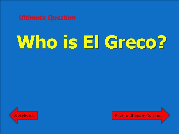 Ultimate Question Who is El Greco? Scoreboard Back to Ultimate Question 