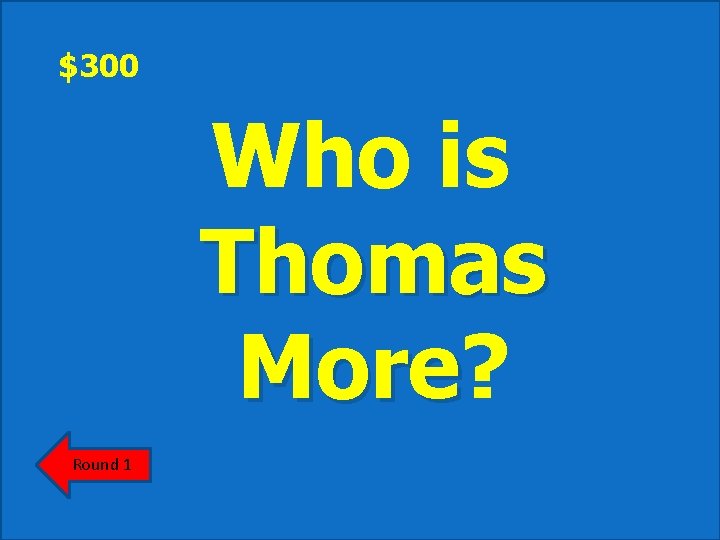 $300 Who is Thomas More? More Round 1 