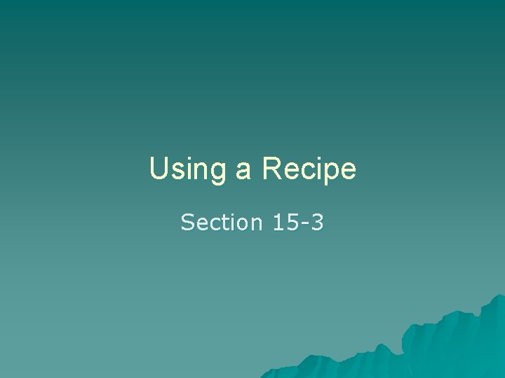 Using a Recipe Section 15 -3 