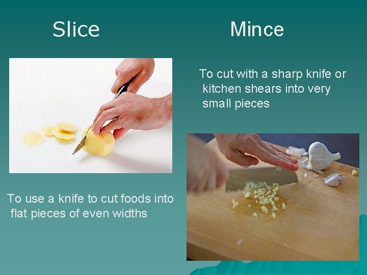 Slice Mince To cut with a sharp knife or kitchen shears into very small