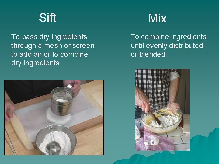 Sift To pass dry ingredients through a mesh or screen to add air or