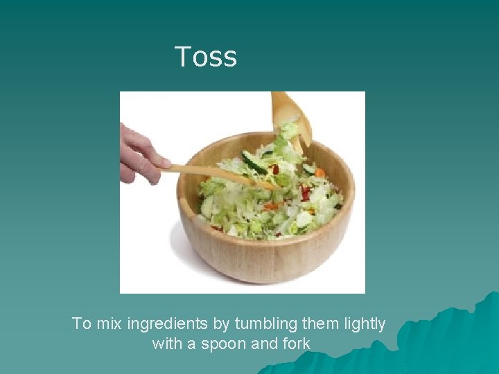 Toss To mix ingredients by tumbling them lightly with a spoon and fork 