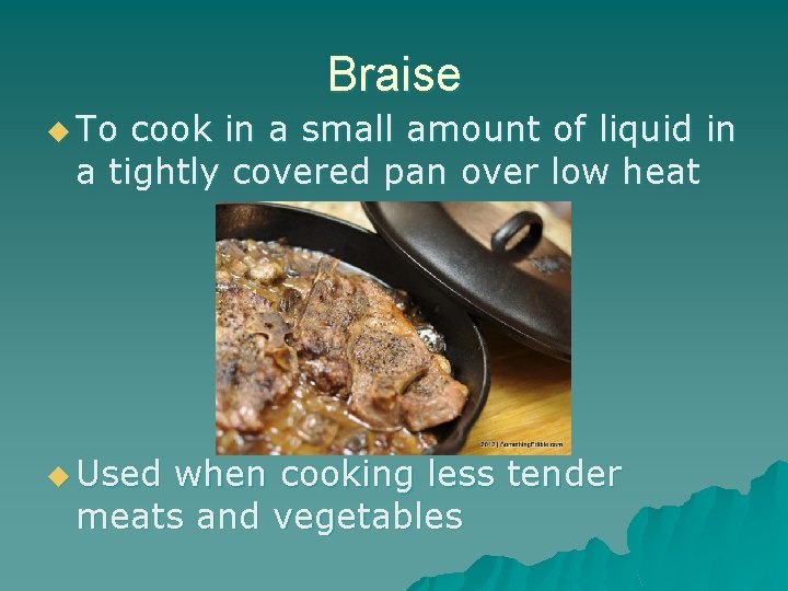 Braise u To cook in a small amount of liquid in a tightly covered
