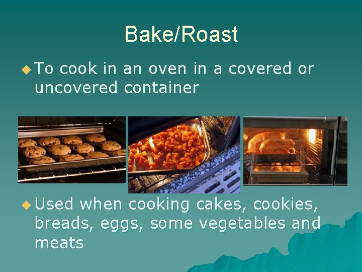 Bake/Roast u To cook in an oven in a covered or uncovered container u