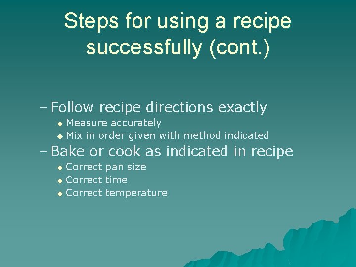 Steps for using a recipe successfully (cont. ) – Follow recipe directions exactly u