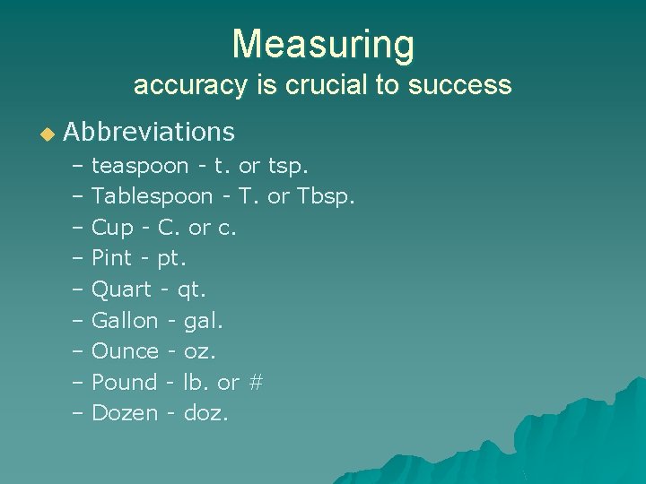Measuring accuracy is crucial to success u Abbreviations – teaspoon - t. or tsp.
