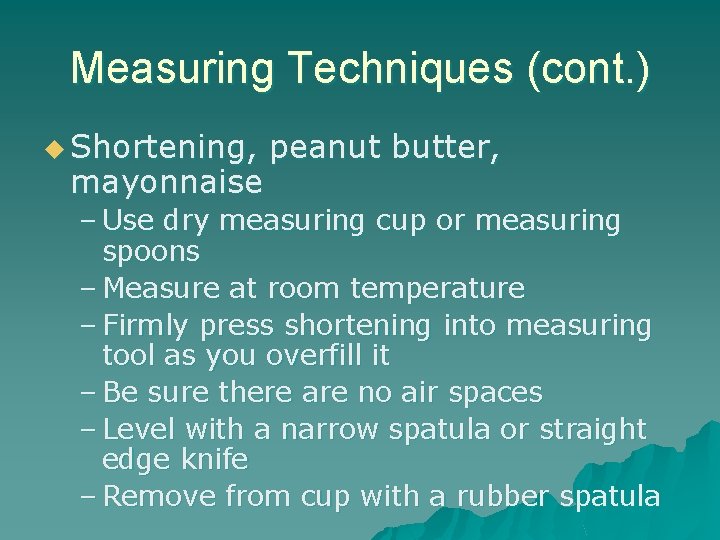 Measuring Techniques (cont. ) u Shortening, mayonnaise peanut butter, – Use dry measuring cup