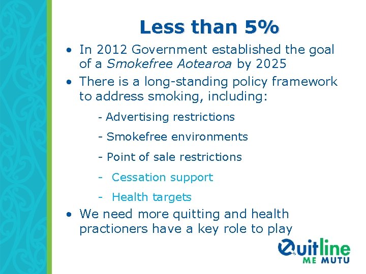 Less than 5% • In 2012 Government established the goal of a Smokefree Aotearoa