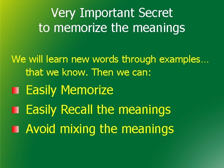 Very Important Secret to memorize the meanings We will learn new words through examples…