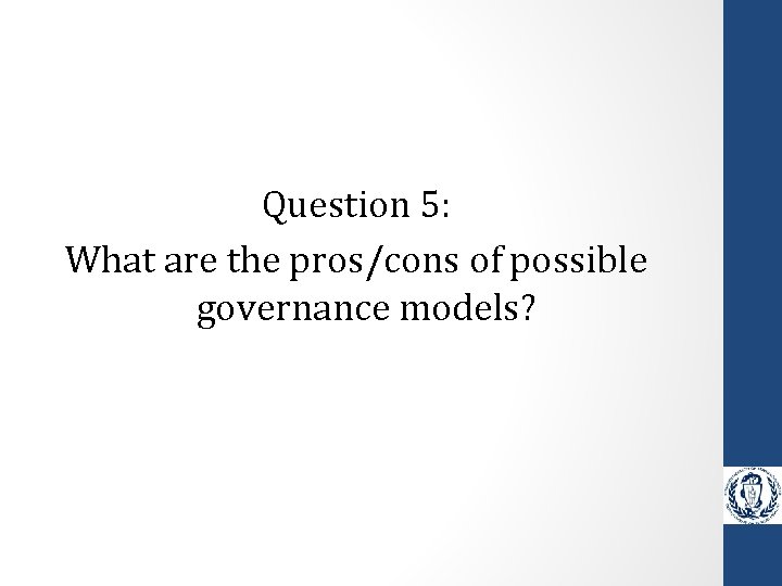 Question 5: What are the pros/cons of possible governance models? 