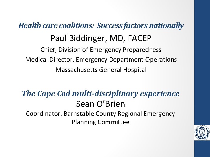 Health care coalitions: Success factors nationally Paul Biddinger, MD, FACEP Chief, Division of Emergency