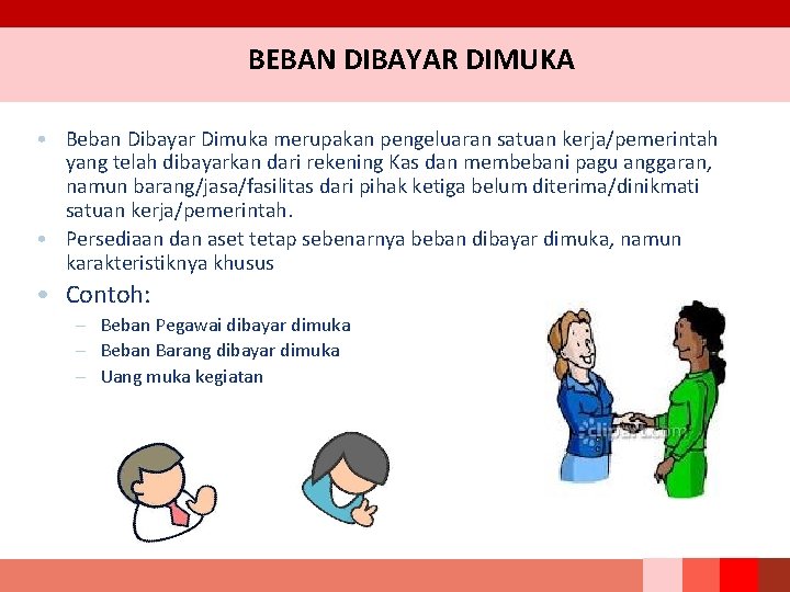 BEBAN DIBAYAR DIMUKA • Beban Dibayar Dimuka merupakan pengeluaran satuan kerja/pemerintah yang telah dibayarkan