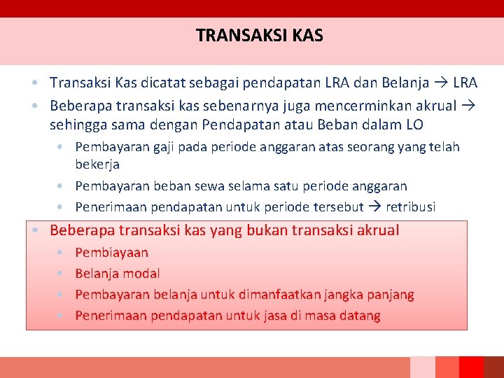 TRANSAKSI KAS • Transaksi Kas dicatat sebagai pendapatan LRA dan Belanja LRA • Beberapa