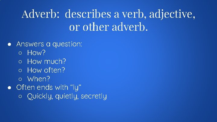 Adverb: describes a verb, adjective, or other adverb. ● Answers a question: ○ How?