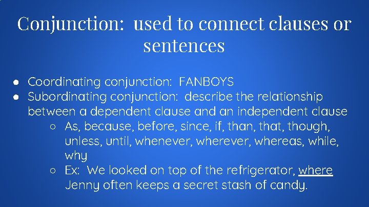 Conjunction: used to connect clauses or sentences ● Coordinating conjunction: FANBOYS ● Subordinating conjunction: