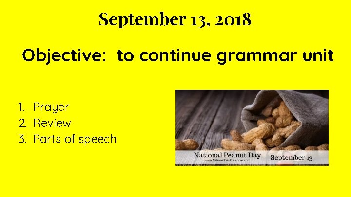 September 13, 2018 Objective: to continue grammar unit 1. Prayer 2. Review 3. Parts