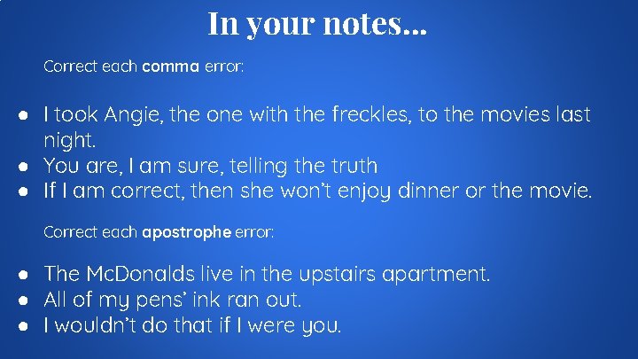 In your notes. . . Correct each comma error: ● I took Angie, the