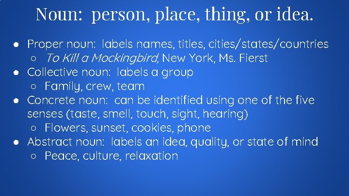 Noun: person, place, thing, or idea. ● Proper noun: labels names, titles, cities/states/countries ○