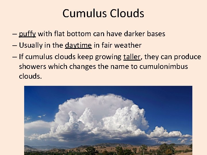 Cumulus Clouds – puffy with flat bottom can have darker bases – Usually in