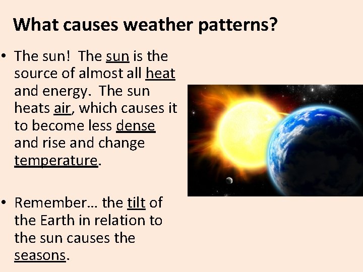 What causes weather patterns? • The sun! The sun is the source of almost