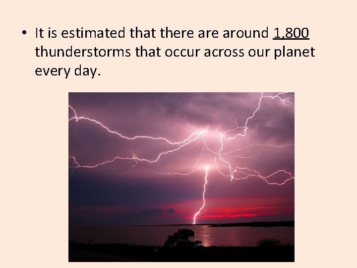  • It is estimated that there around 1, 800 thunderstorms that occur across